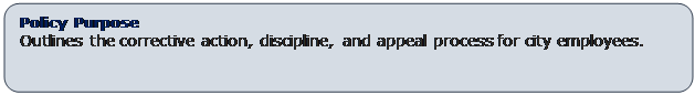 Rounded Rectangle: Policy Purpose
Outlines the corrective action, discipline, and appeal process for city employees.
