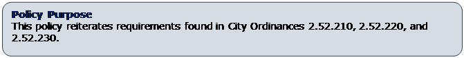 Rounded Rectangle: Policy Purpose
This policy reiterates requirements found in City Ordinances 2.52.210, 2.52.220, and 2.52.230.
